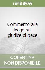 Commento alla legge sul giudice di pace libro