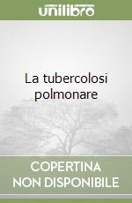 La tubercolosi polmonare