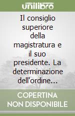 Il consiglio superiore della magistratura e il suo presidente. La determinazione dell'ordine del giorno delle sedute consiliari... libro