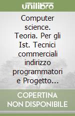 Computer science. Teoria. Per gli Ist. Tecnici commerciali indirizzo programmatori e Progetto Mercurio e per gli Ist. Tecnici industriali indirizzo informatico libro