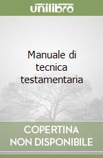 Manuale di tecnica testamentaria libro