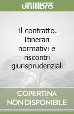 Il contratto. Itinerari normativi e riscontri giurisprudenziali libro