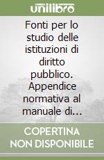 Fonti per lo studio delle istituzioni di diritto pubblico. Appendice normativa al manuale di Istituzioni di diritto pubblico libro