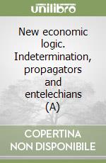 New economic logic. Indetermination, propagators and entelechians (A) libro