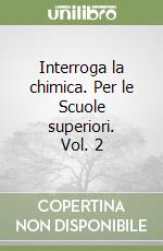 Interroga la chimica. Per le Scuole superiori. Vol. 2