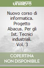 Nuovo corso di informatica. Progetto Abacus. Per gli Ist. Tecnici industriali. Vol. 3