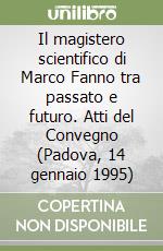 Il magistero scientifico di Marco Fanno tra passato e futuro. Atti del Convegno (Padova, 14 gennaio 1995) libro