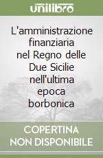 L'amministrazione finanziaria nel Regno delle Due Sicilie nell'ultima epoca borbonica libro