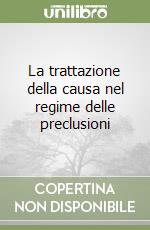 La trattazione della causa nel regime delle preclusioni libro