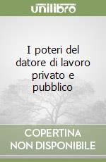 I poteri del datore di lavoro privato e pubblico libro