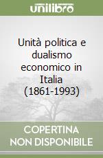 Unità politica e dualismo economico in Italia (1861-1993) libro