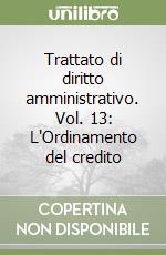 Trattato di diritto amministrativo. Vol. 13: L'Ordinamento del credito libro