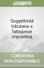 Soggettività tributaria e fattispecie impositiva libro