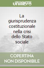 La giurisprudenza costituzionale nella crisi dello Stato sociale libro