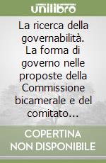 La ricerca della governabilità. La forma di governo nelle proposte della Commissione bicamerale e del comitato Speroni libro