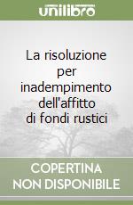 La risoluzione per inadempimento dell'affitto di fondi rustici libro