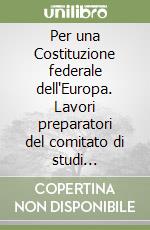 Per una Costituzione federale dell'Europa. Lavori preparatori del comitato di studi presieduto da P. H. Spaak (1952-1953) libro