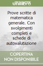 Prove scritte di matematica generale. Con svolgimenti completi e schede di autovalutazione libro