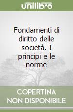 Fondamenti di diritto delle società. I principi e le norme libro