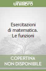 Esercitazioni di matematica. Le funzioni libro