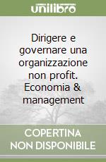 Dirigere e governare una organizzazione non profit. Economia & management libro