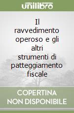 Il ravvedimento operoso e gli altri strumenti di patteggiamento fiscale libro