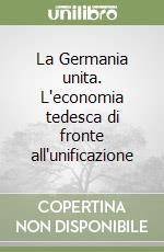 La Germania unita. L'economia tedesca di fronte all'unificazione libro