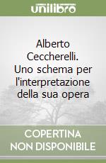 Alberto Ceccherelli. Uno schema per l'interpretazione della sua opera