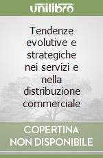 Tendenze evolutive e strategiche nei servizi e nella distribuzione commerciale