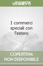 I commerci speciali con l'estero libro