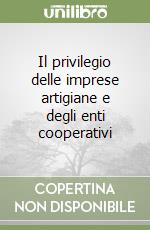 Il privilegio delle imprese artigiane e degli enti cooperativi libro