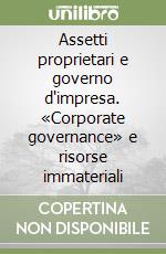 Assetti proprietari e governo d'impresa. «Corporate governance» e risorse immateriali libro