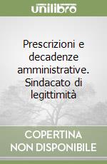 Prescrizioni e decadenze amministrative. Sindacato di legittimità libro