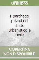 I parcheggi privati nel diritto urbanistico e civile libro