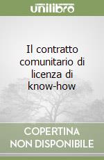 Il contratto comunitario di licenza di know-how libro