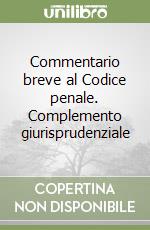 Commentario breve al Codice penale. Complemento giurisprudenziale libro