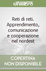 Reti di reti. Apprendimento, comunicazione e cooperazione nel nordest libro