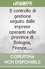 Il controllo di gestione seguito dalle imprese operanti nelle province di Bologna, Firenze, Perugia e Siena. Comparazione dei risultati raggiunti...