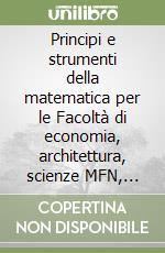 Principi e strumenti della matematica per le Facoltà di economia, architettura, scienze MFN, farmacia, agraria libro