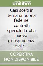 Casi scelti in tema di buona fede nei contratti speciali da «La nuova giurisprudenza civile commentata» libro