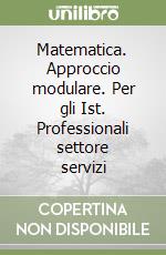 Matematica. Approccio modulare. Per gli Ist. Professionali settore servizi (1) libro