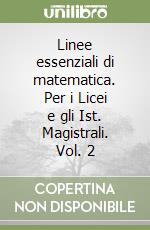 Linee essenziali di matematica. Per i Licei e gli Ist. Magistrali. Vol. 2 libro