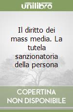 Il diritto dei mass media. La tutela sanzionatoria della persona libro