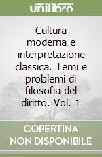 Cultura moderna e interpretazione classica. Temi e problemi di filosofia del diritto. Vol. 1 libro