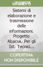 Sistemi di elaborazione e trasmissione delle informazioni. Progetto Abacus. Per gli Ist. Tecnici industriali. Vol. 1