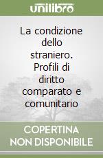 La condizione dello straniero. Profili di diritto comparato e comunitario libro