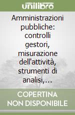 Amministrazioni pubbliche: controlli gestori, misurazione dell'attività, strumenti di analisi, qualità dei servizi libro