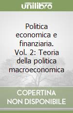 Politica economica e finanziaria. Vol. 2: Teoria della politica macroeconomica libro