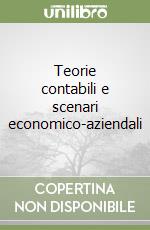 Teorie contabili e scenari economico-aziendali libro