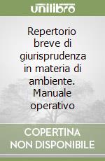 Repertorio breve di giurisprudenza in materia di ambiente. Manuale operativo libro